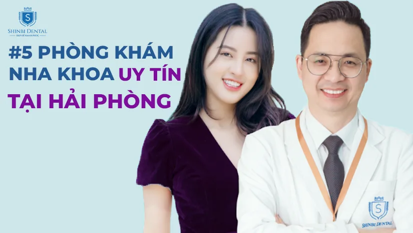 Top 5 địa chỉ phòng khám nha khoa uy tín tại Hải Phòng
