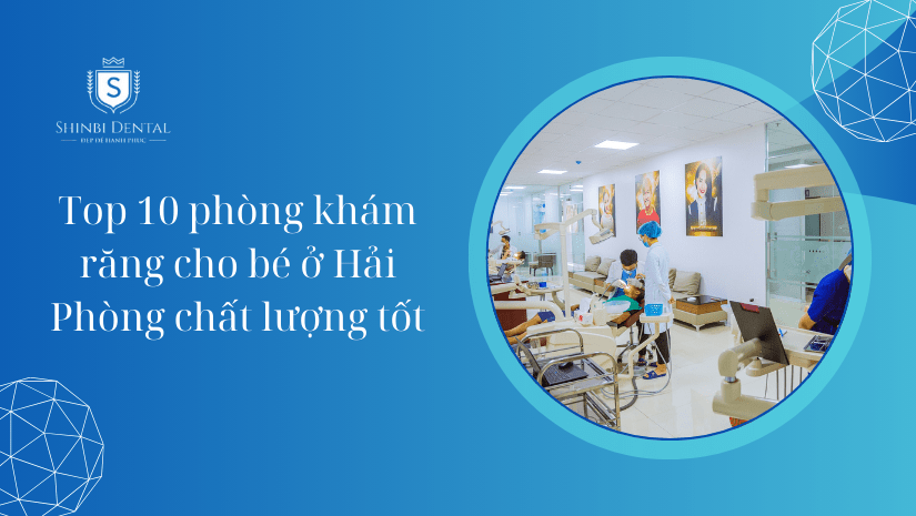 Top 10 phòng khám răng cho bé ở Hải Phòng tốt, uy tín