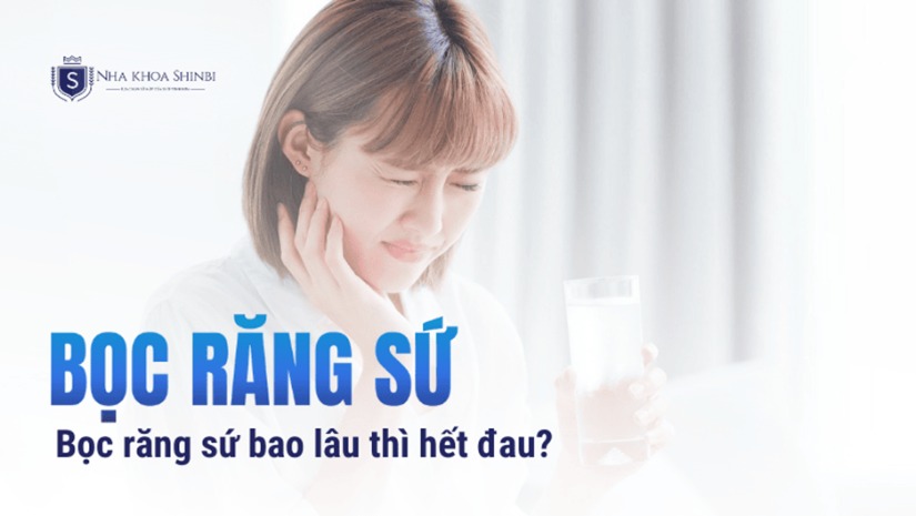 Bọc răng sứ bao lâu thì hết đau? Giải đáp từ Nha khoa Shinbi