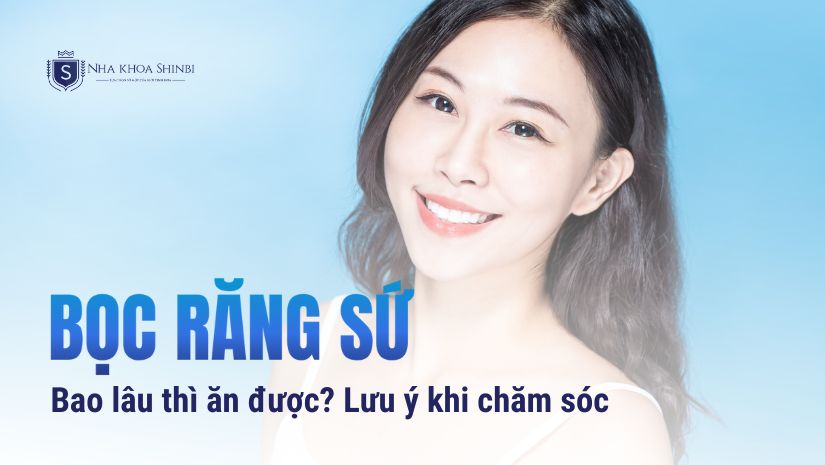 Bọc răng sứ bao lâu thì ăn được? Lưu ý khi chăm sóc răng sứ