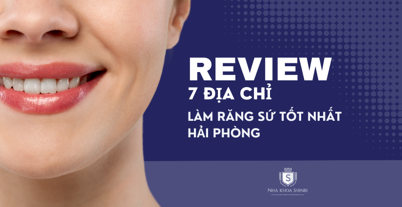 Review 7 nha khoa làm răng sứ tốt nhất Hải Phòng