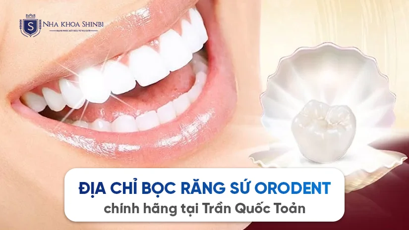 Địa chỉ bọc răng sứ Orodent chính hãng tại Trần Quốc Toản