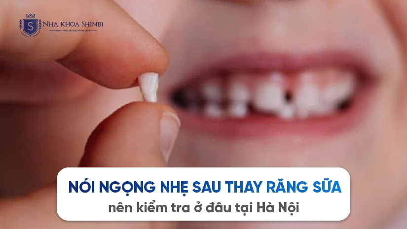 Nói ngọng nhẹ sau thay răng sữa nên kiểm tra ở đâu tại Hà Nội