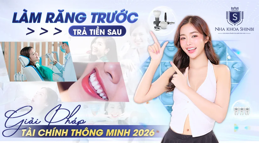 Làm răng trước trả tiền sau tại Shinbi - Giải pháp tài chính thông minh 2026