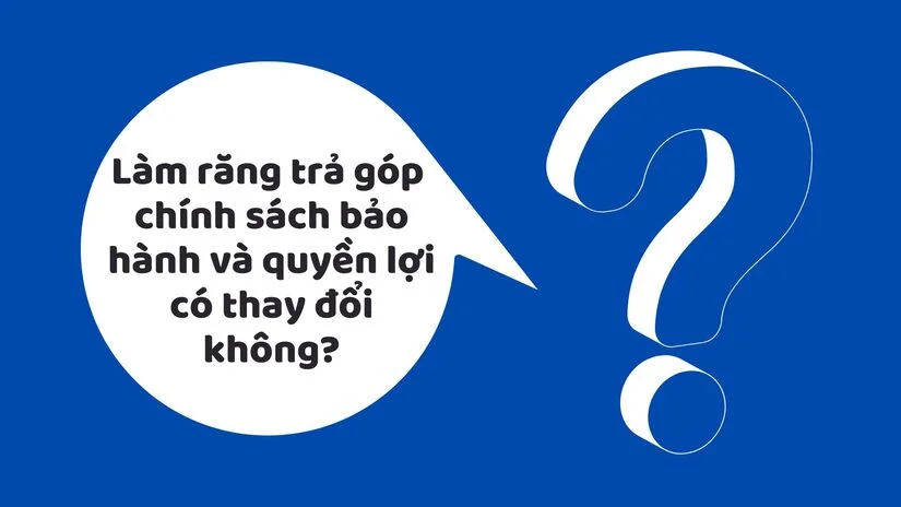 Chính sách bảo hành và quyền lợi khách hàng khi làm răng trả chậm