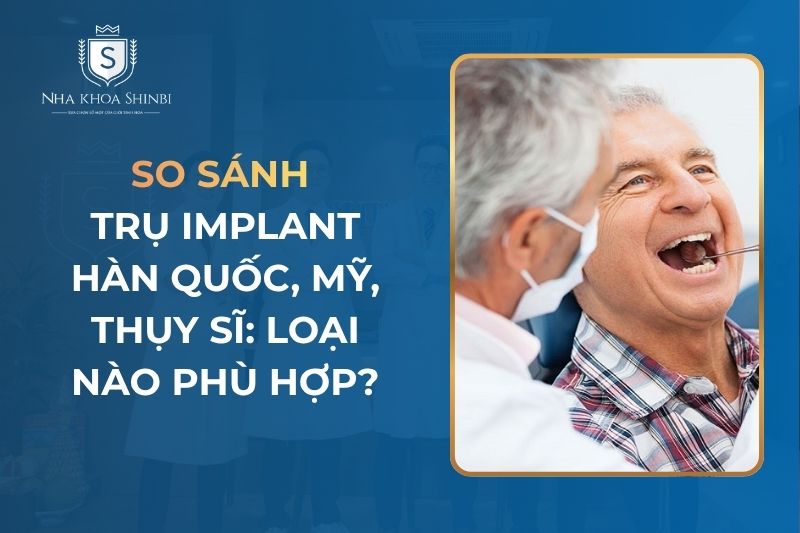 So sánh trụ Implant Hàn Quốc, Mỹ, Thụy Sĩ: Loại nào phù hợp?