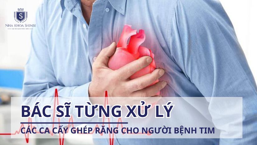 Bác sĩ nào từng xử lý các ca cấy ghép răng cho người bệnh tim?