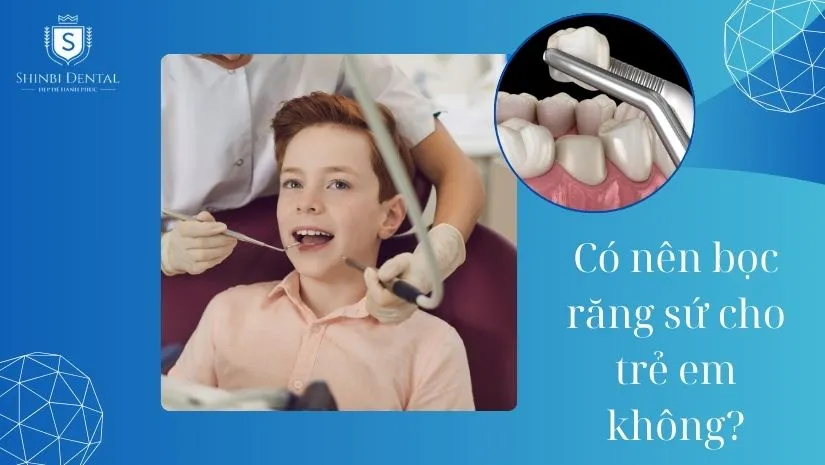 Bọc răng sứ cho trẻ em: Có nên hay không? Độ tuổi và lưu ý