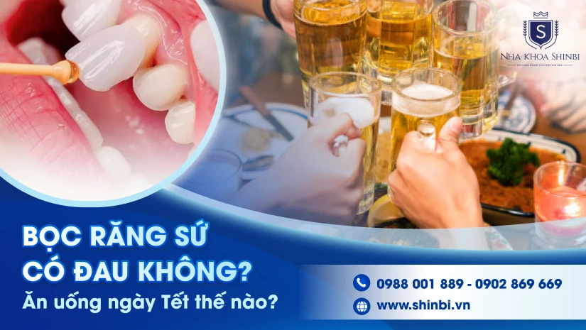 Bọc răng sứ có đau không? Ăn uống ngày Tết thế nào?
