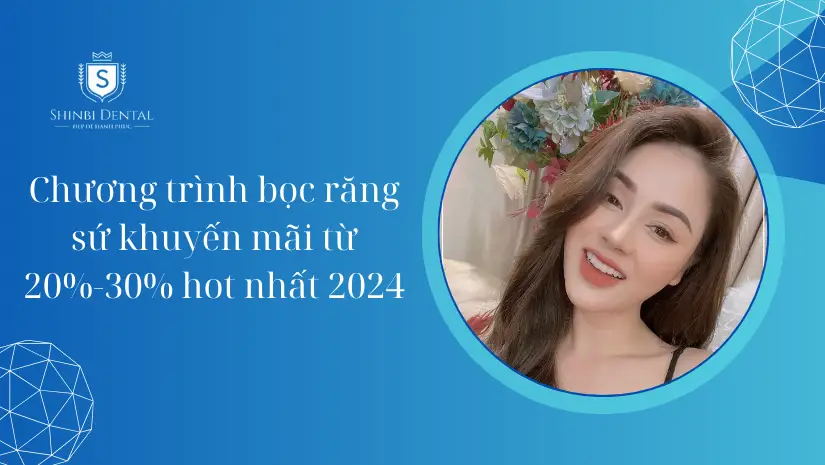 Bọc răng sứ khuyến mãi giảm giá từ 20 - 30% tại Shinbi