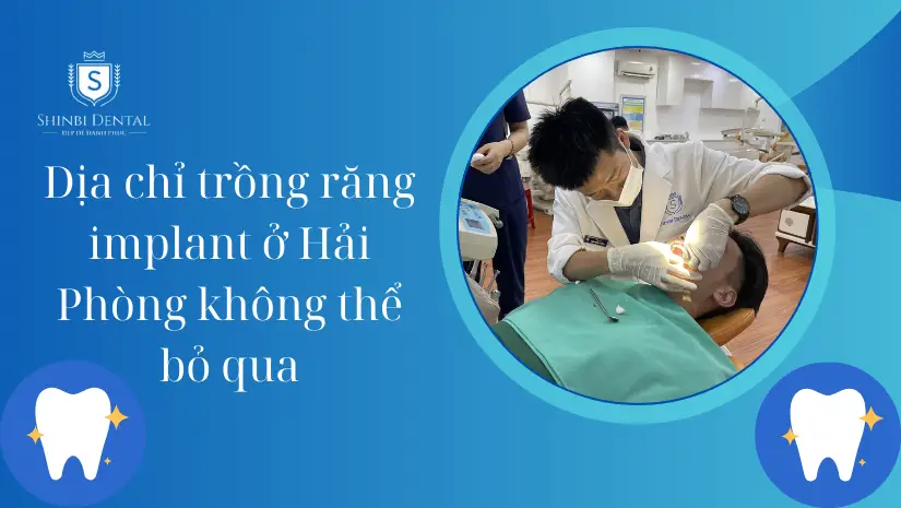 Top 10 địa chỉ trồng răng Implant uy tín, giá tốt ở Hải Phòng