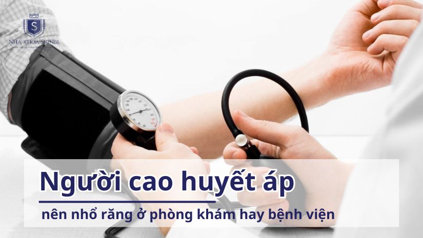 Người cao huyết áp nên nhổ răng ở phòng khám hay bệnh viện