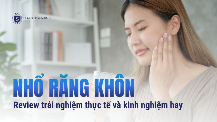 Review nhổ răng khôn: Trải nghiệm thực tế và kinh nghiệm hay
